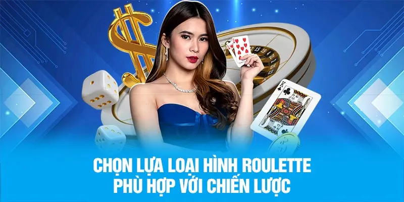 Chọn lựa loại hình Roulette phù hợp với chiến lược