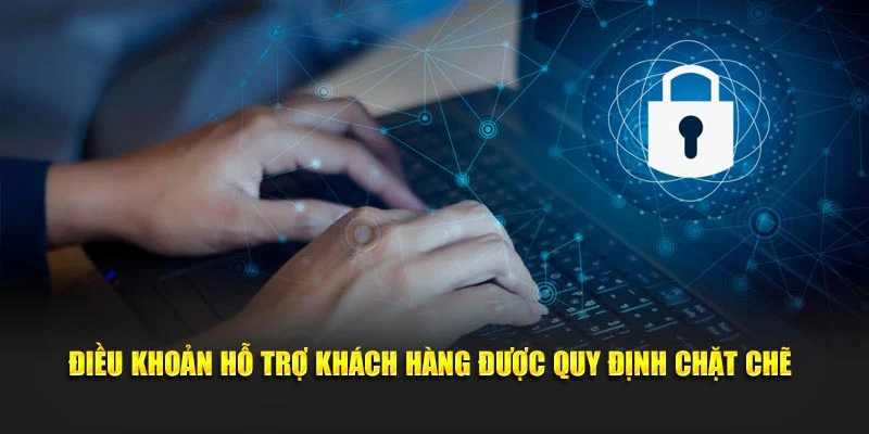 Điều khoản hỗ trợ khách hàng được quy định chặt chẽ