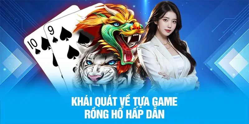 Khái quát về tựa game rồng hổ hấp dẫn