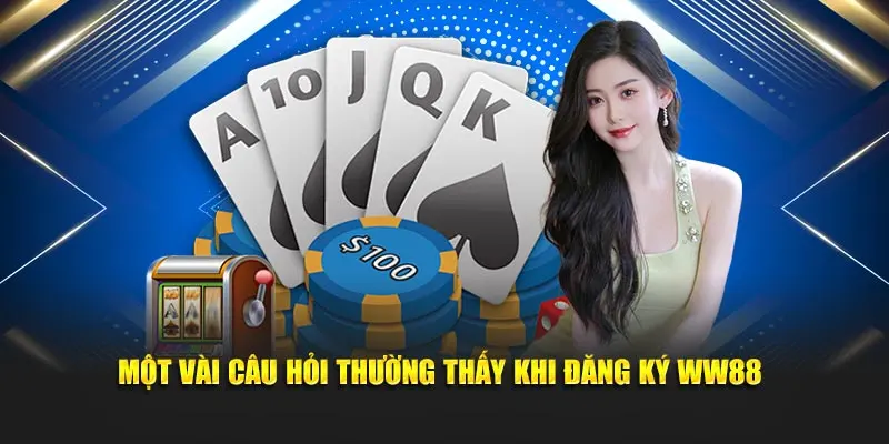 Một vài câu hỏi thường thấy khi đăng ký WW88