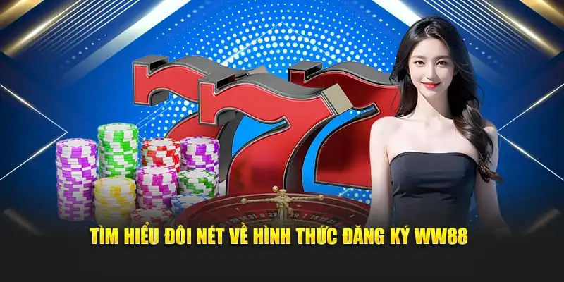 Tìm hiểu đôi nét về hình thức đăng ký WW88